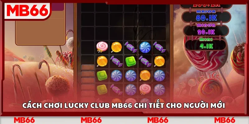 Cách chơi Lucky Club Mb66 chi tiết cho người mới