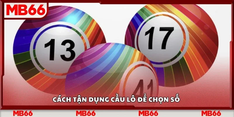 Cách tận dụng cầu lô để chọn số 