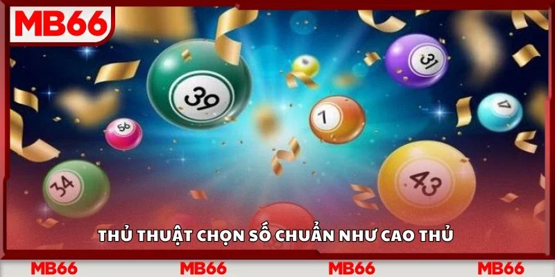 Thủ thuật chọn số chuẩn như cao thủ